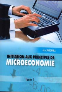 Initiation aux principes de Microéconomie tome 1